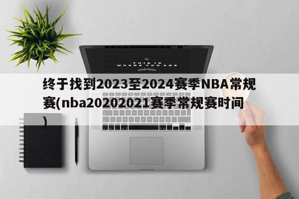 终于找到2023至2024赛季NBA常规赛(nba20202021赛季常规赛时间)