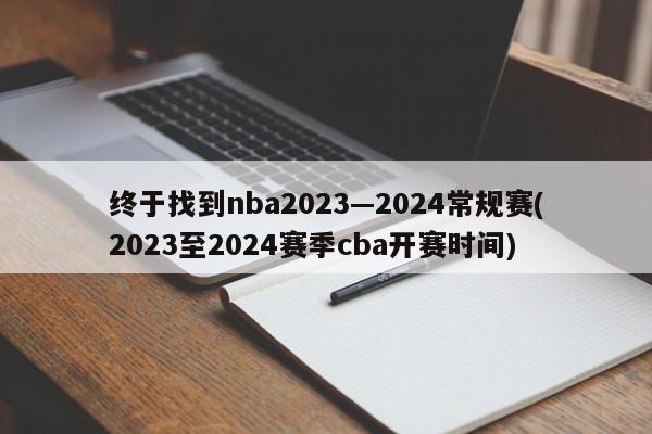 终于找到nba2023—2024常规赛(2023至2024赛季cba开赛时间)